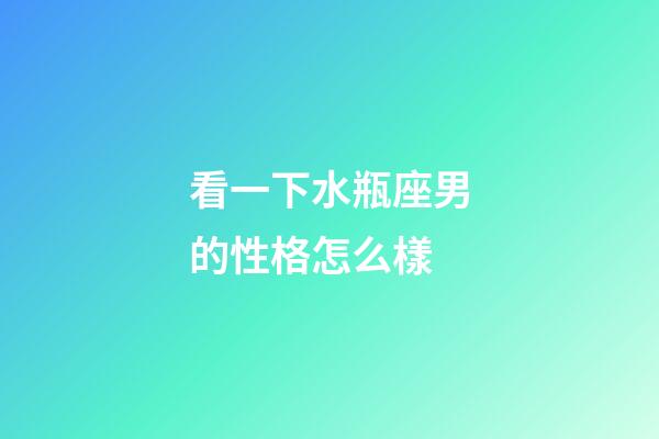 看一下水瓶座男的性格怎么樣-第1張-星座運勢-玄機派