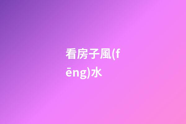 看房子風(fēng)水