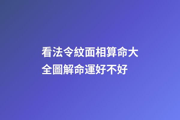 看法令紋面相算命大全圖解命運好不好