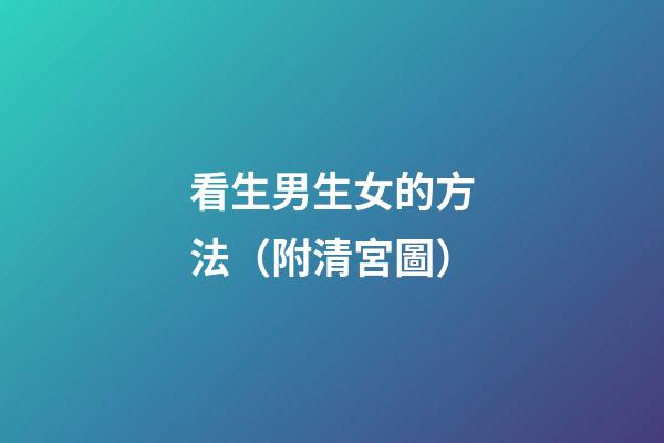 看生男生女的方法（附清宮圖）
