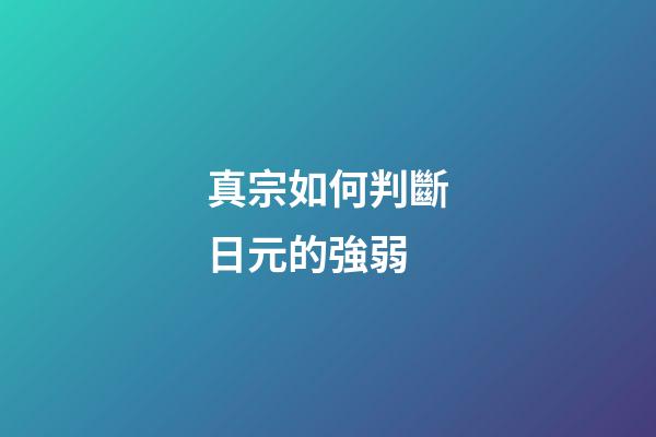 真宗如何判斷日元的強弱