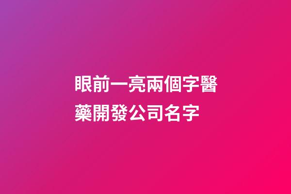 眼前一亮兩個字醫藥開發公司名字-第1張-公司起名-玄機派