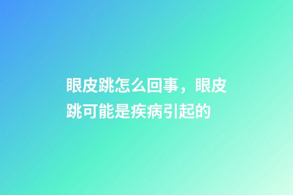 眼皮跳怎么回事，眼皮跳可能是疾病引起的-第1張-觀點(diǎn)-玄機(jī)派