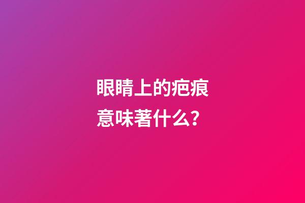 眼睛上的疤痕意味著什么？