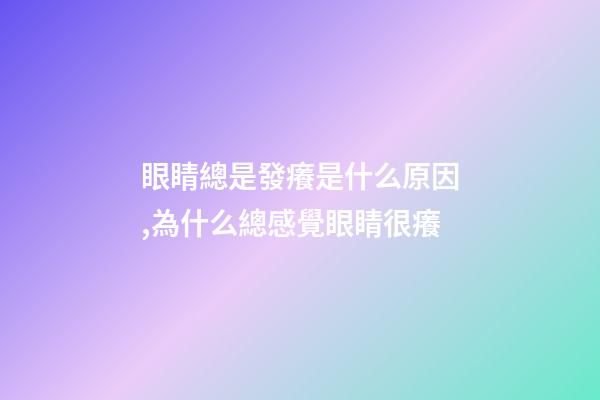 眼睛總是發癢是什么原因,為什么總感覺眼睛很癢-第1張-觀點-玄機派
