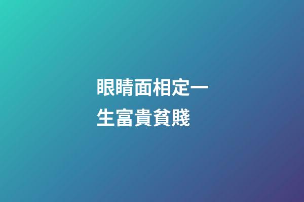 眼睛面相定一生富貴貧賤