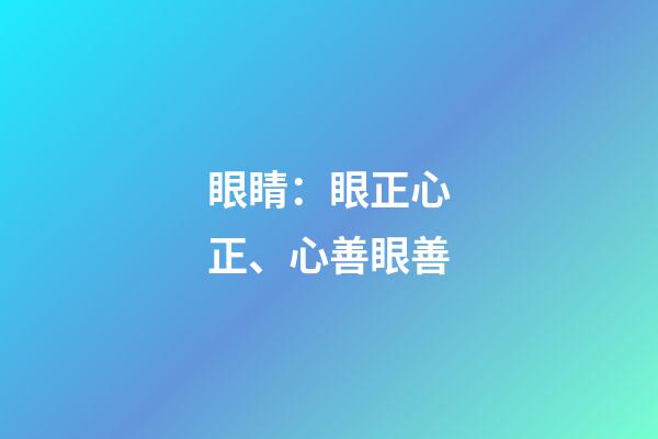眼睛：眼正心正、心善眼善