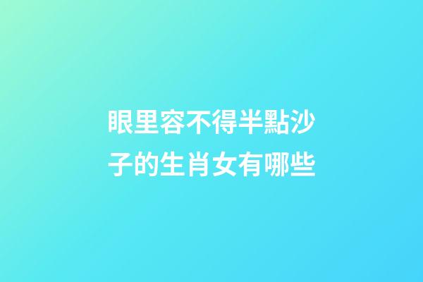 眼里容不得半點沙子的生肖女有哪些