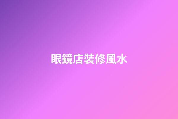 眼鏡店裝修風水