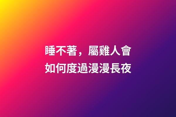 睡不著，屬雞人會如何度過漫漫長夜