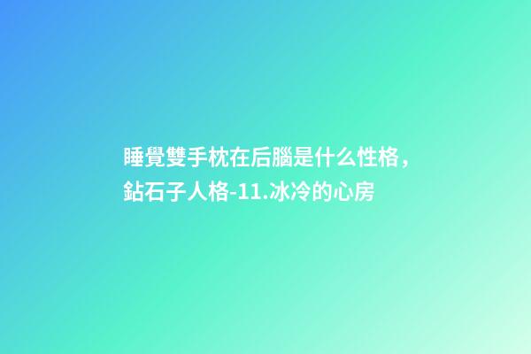 睡覺雙手枕在后腦是什么性格，鉆石子人格-11.冰冷的心房-第1張-觀點-玄機派