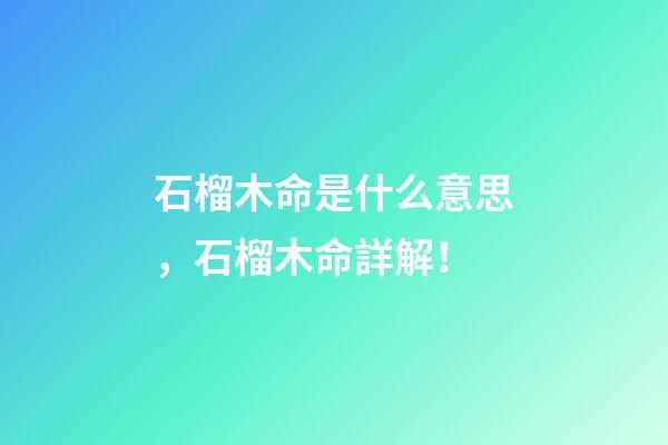 石榴木命是什么意思，石榴木命詳解！