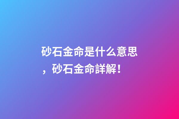 砂石金命是什么意思，砂石金命詳解！