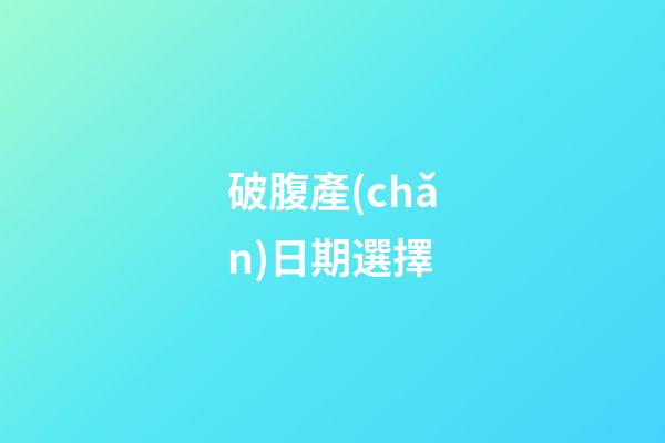 破腹產(chǎn)日期選擇