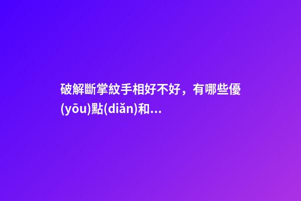 破解斷掌紋手相好不好，有哪些優(yōu)點(diǎn)和缺點(diǎn)？