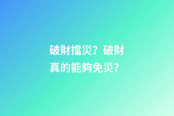 破財擋災？破財真的能夠免災？