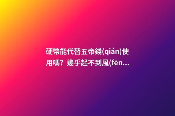 硬幣能代替五帝錢(qián)使用嗎？幾乎起不到風(fēng)水作用