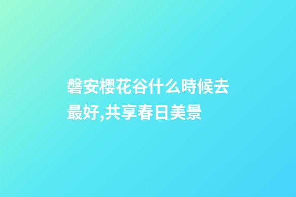 磐安櫻花谷什么時候去最好,共享春日美景-第1張-觀點-玄機派