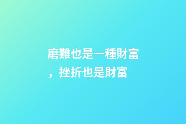磨難也是一種財富，挫折也是財富-第1張-觀點-玄機派