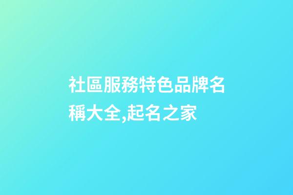 社區服務特色品牌名稱大全,起名之家-第1張-商標起名-玄機派