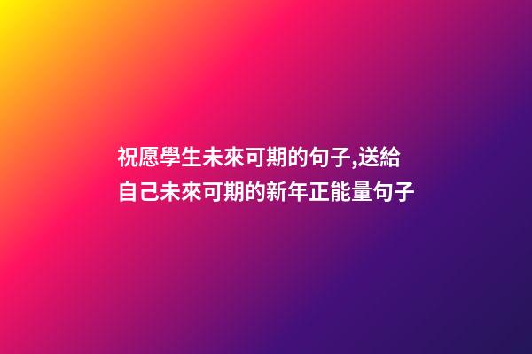 祝愿學生未來可期的句子,送給自己未來可期的新年正能量句子-第1張-觀點-玄機派