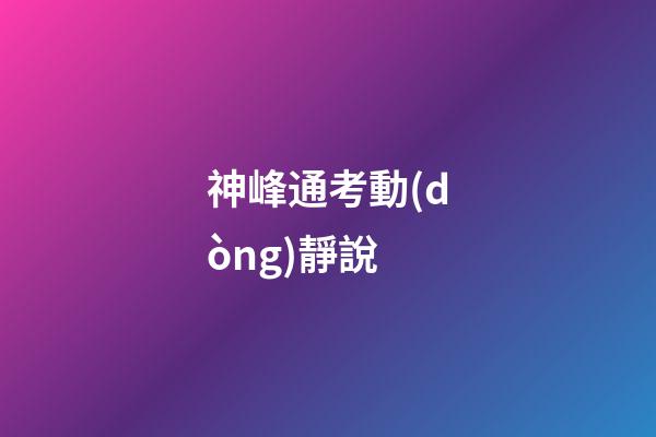 神峰通考動(dòng)靜說