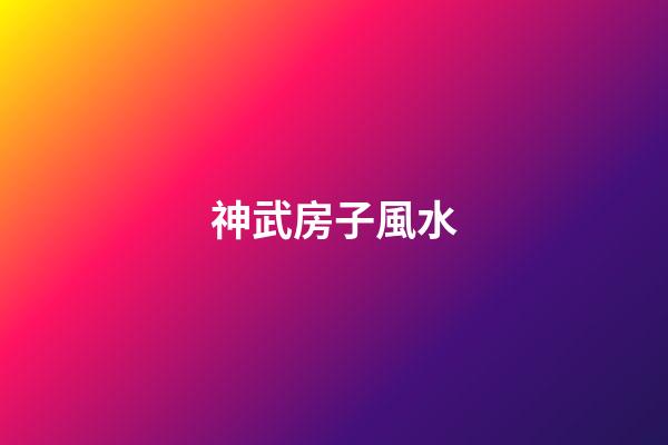 神武房子風水