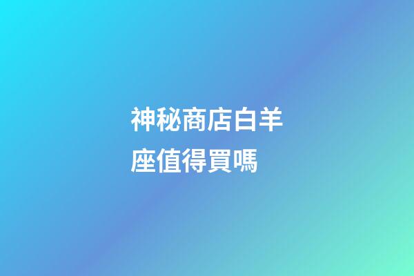 神秘商店白羊座值得買嗎