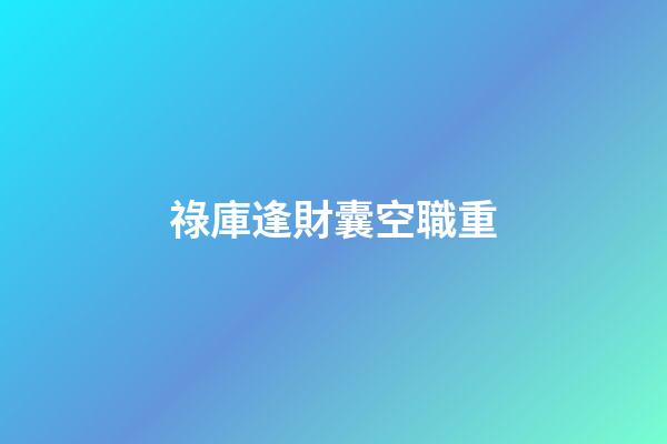 祿庫逢財囊空職重