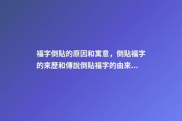 福字倒貼的原因和寓意，倒貼福字的來歷和傳說倒貼福字的由來及原因-第1張-觀點-玄機派