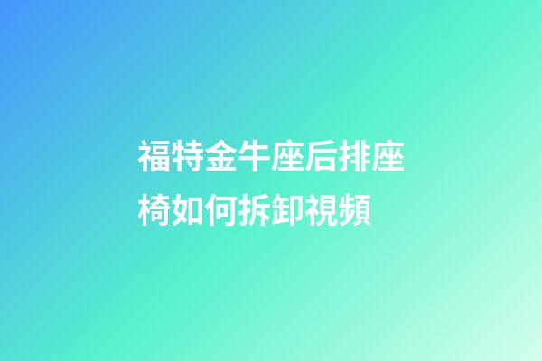 福特金牛座后排座椅如何拆卸視頻-第1張-星座運勢-玄機派