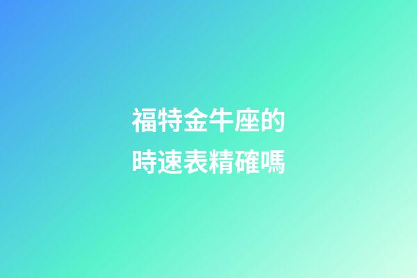 福特金牛座的時速表精確嗎-第1張-星座運勢-玄機派