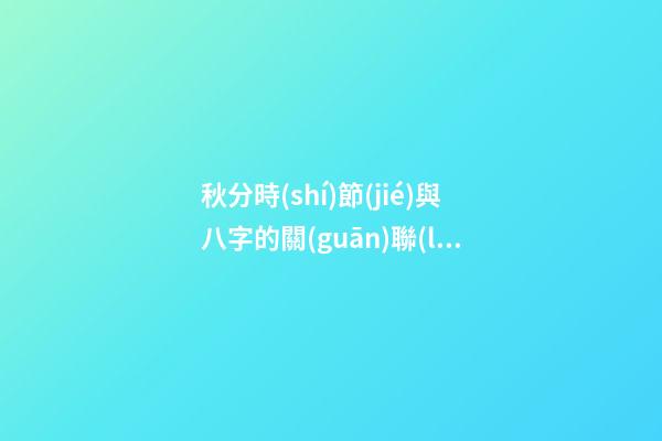 秋分時(shí)節(jié)與八字的關(guān)聯(lián)