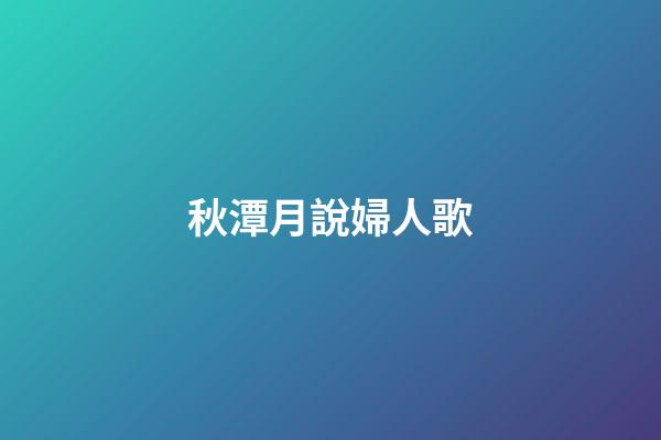 秋潭月說婦人歌