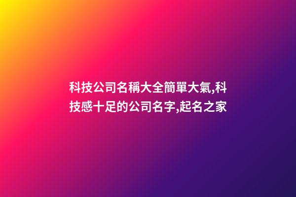 科技公司名稱大全簡單大氣,科技感十足的公司名字,起名之家