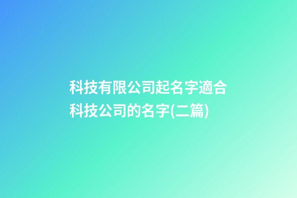 科技有限公司起名字適合科技公司的名字(二篇)-第1張-公司起名-玄機派