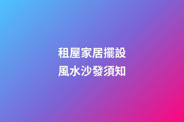 租屋家居擺設風水沙發須知