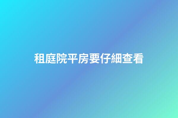 租庭院平房要仔細查看