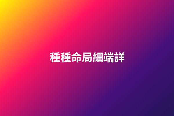 種種命局細端詳
