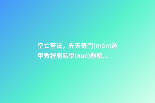 空亡查法，先天奇門(mén)遁甲教程周易學(xué)難解之謎