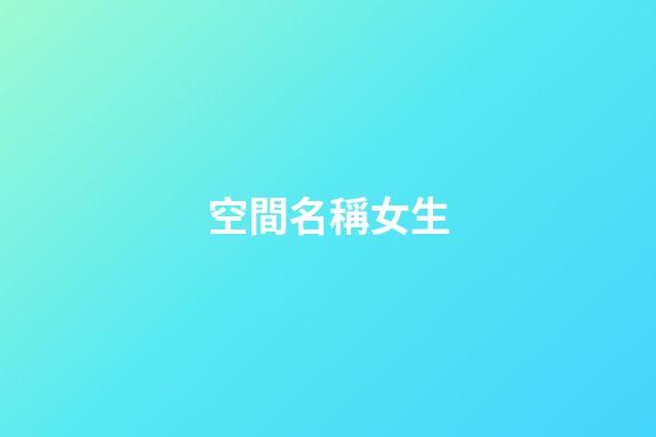 空間名稱女生-第1張-公司起名-玄機派