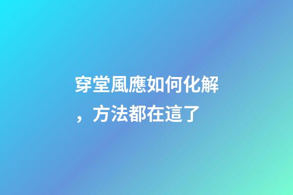 穿堂風應如何化解，方法都在這了