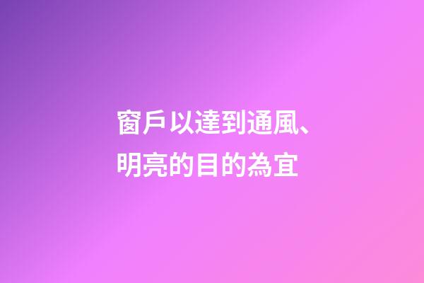 窗戶以達到通風、明亮的目的為宜
