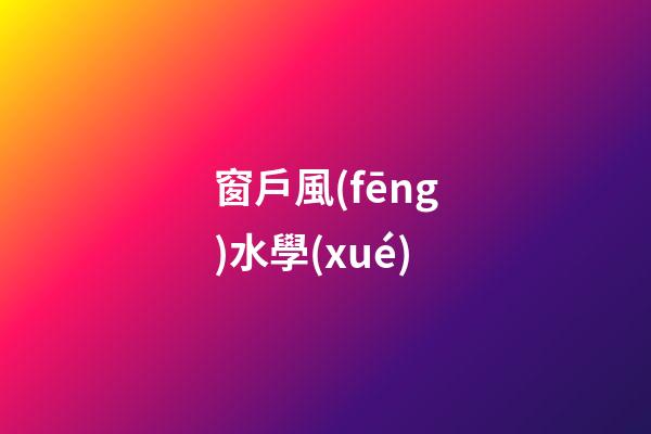 窗戶風(fēng)水學(xué)