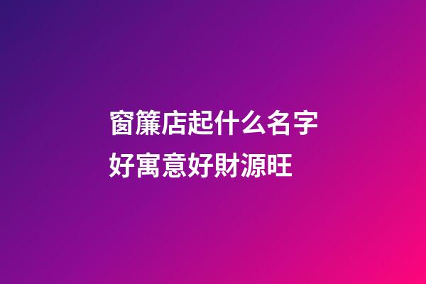 窗簾店起什么名字好寓意好財源旺-第1張-店鋪起名-玄機派
