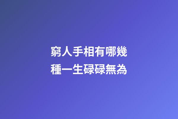 窮人手相有哪幾種一生碌碌無為