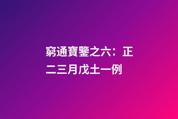 窮通寶鑒之六：正二三月戊土一例
