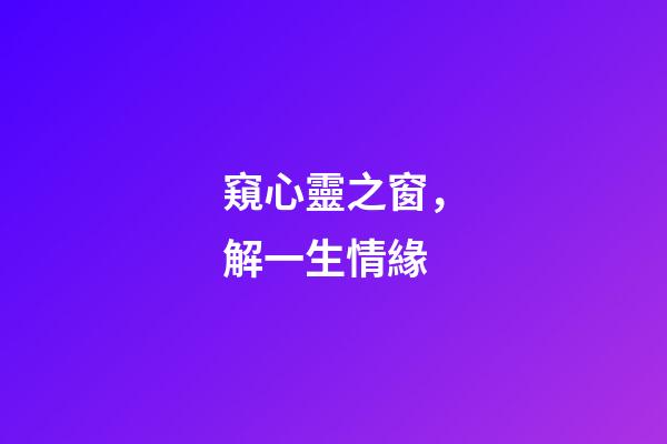 窺心靈之窗，解一生情緣