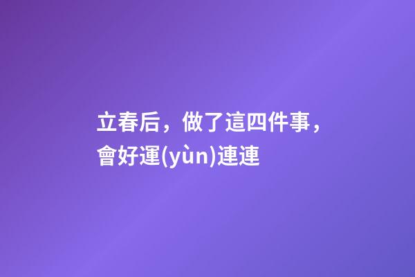 立春后，做了這四件事，會好運(yùn)連連