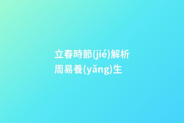 立春時節(jié)解析周易養(yǎng)生
